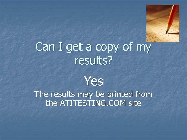 Can I get a copy of my results? Yes The results may be printed