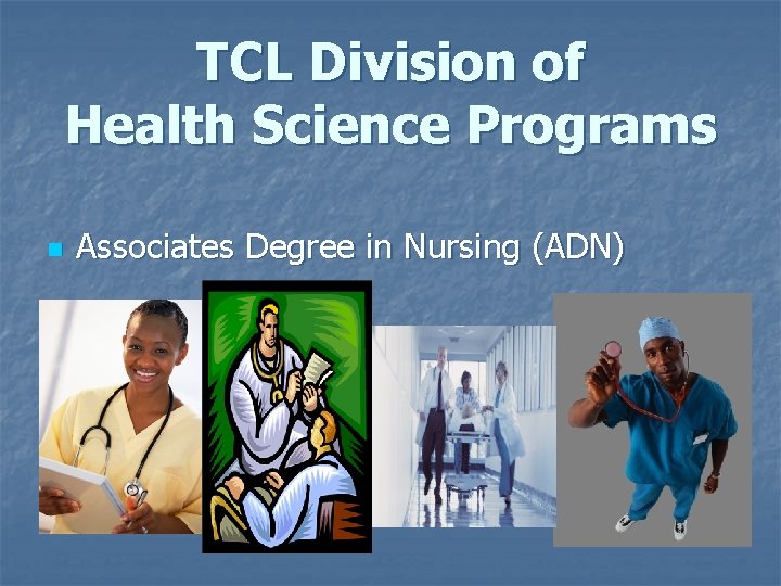 TCL Division of Health Science Programs n Associates Degree in Nursing (ADN) 