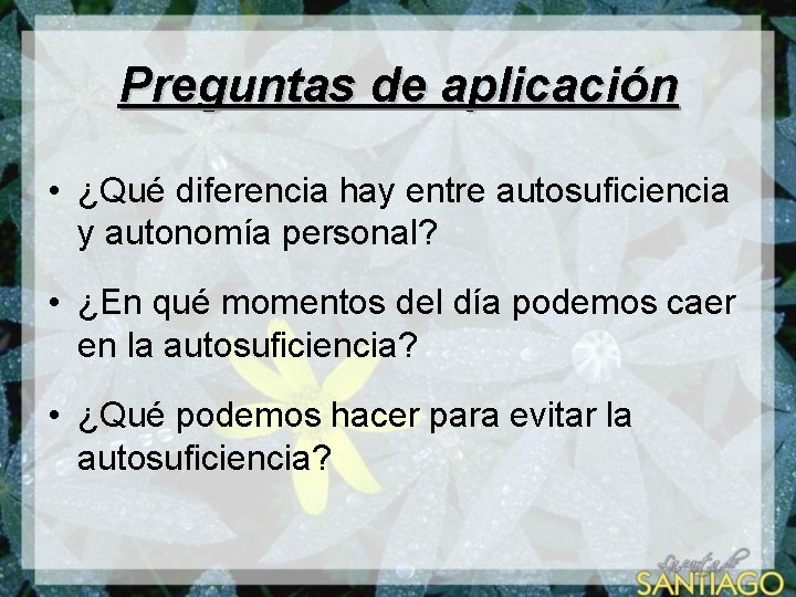 Preguntas de aplicación • ¿Qué diferencia hay entre autosuficiencia y autonomía personal? • ¿En