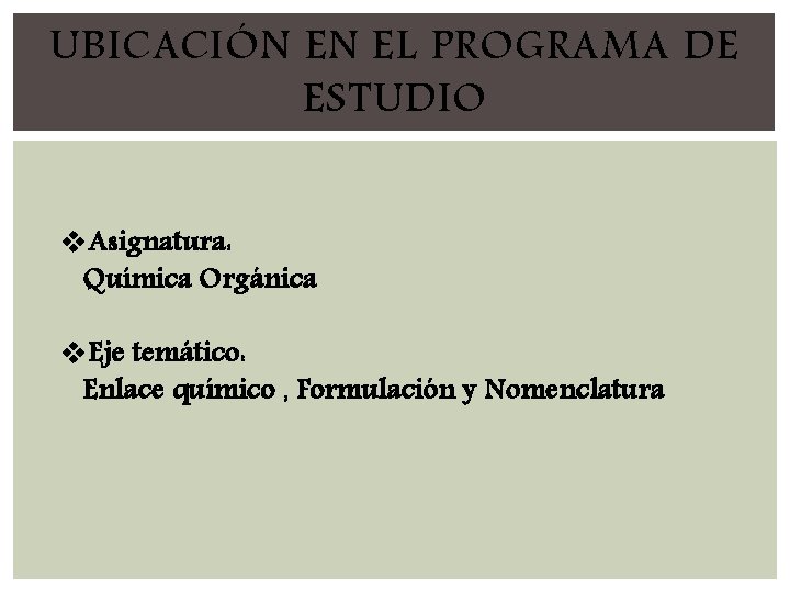 UBICACIÓN EN EL PROGRAMA DE ESTUDIO v. Asignatura: Química Orgánica v. Eje temático: Enlace