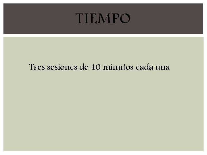 TIEMPO Tres sesiones de 40 minutos cada una 