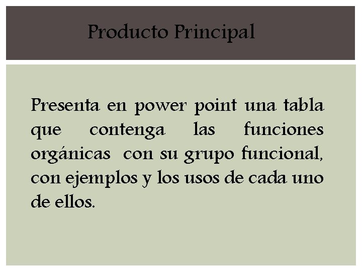 Producto Principal Presenta en power point una tabla que contenga las funciones orgánicas con