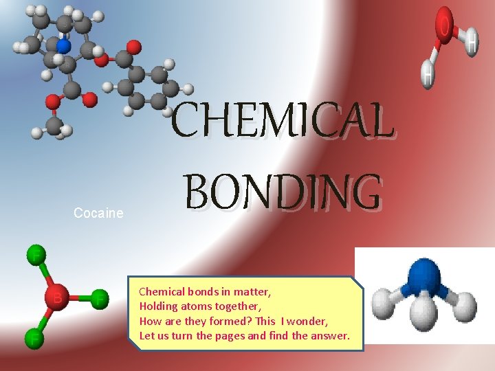 Cocaine CHEMICAL BONDING Chemical bonds in matter, Holding atoms together, How are they formed?