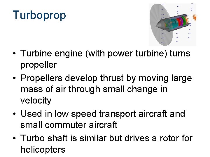 Turboprop • Turbine engine (with power turbine) turns propeller • Propellers develop thrust by