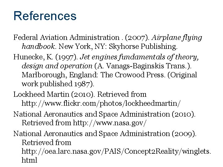 References Federal Aviation Administration. (2007). Airplane flying handbook. New York, NY: Skyhorse Publishing. Hunecke,