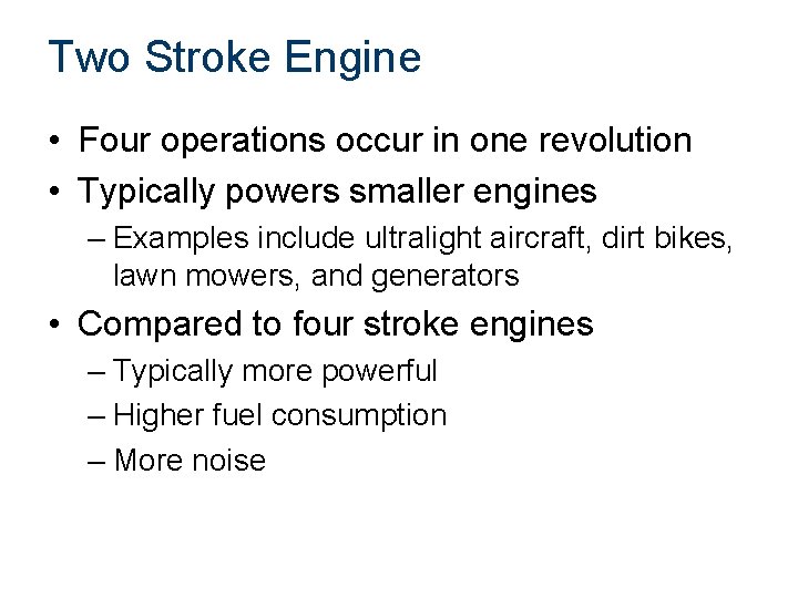 Two Stroke Engine • Four operations occur in one revolution • Typically powers smaller