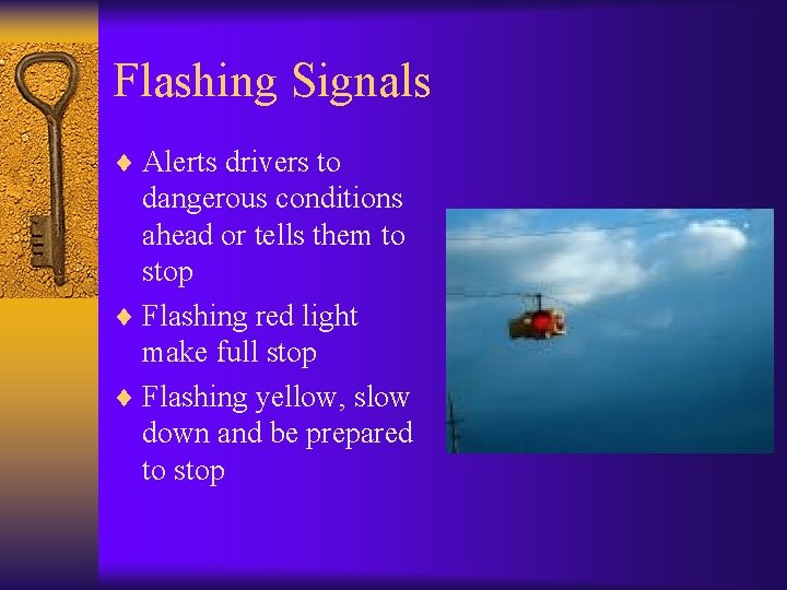 Flashing Signals ¨ Alerts drivers to dangerous conditions ahead or tells them to stop