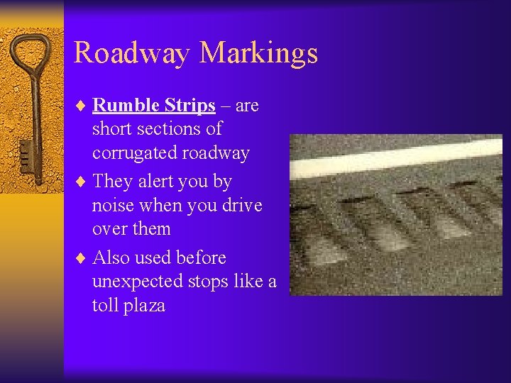 Roadway Markings ¨ Rumble Strips – are short sections of corrugated roadway ¨ They