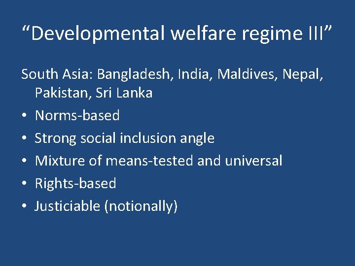“Developmental welfare regime III” South Asia: Bangladesh, India, Maldives, Nepal, Pakistan, Sri Lanka •
