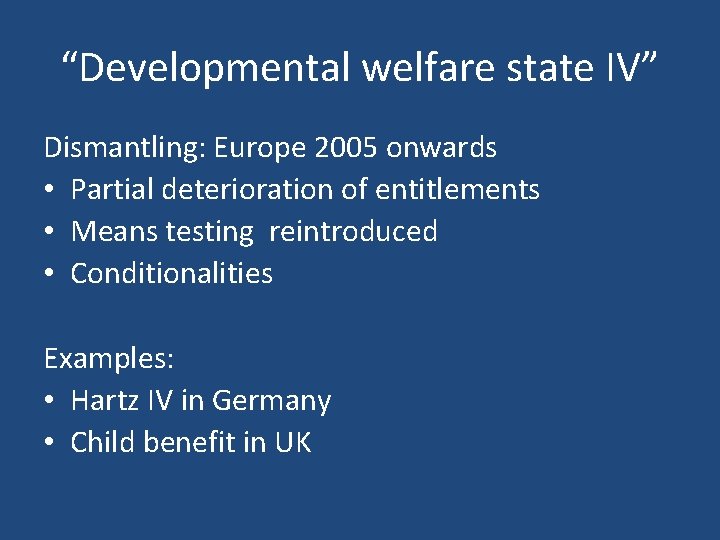 “Developmental welfare state IV” Dismantling: Europe 2005 onwards • Partial deterioration of entitlements •