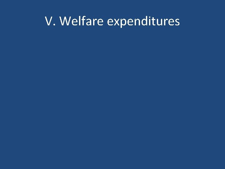 V. Welfare expenditures 