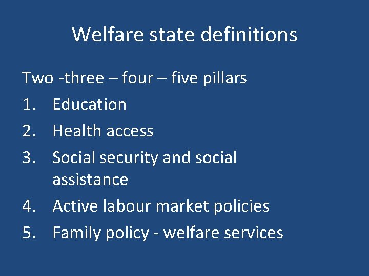 Welfare state definitions Two -three – four – five pillars 1. Education 2. Health