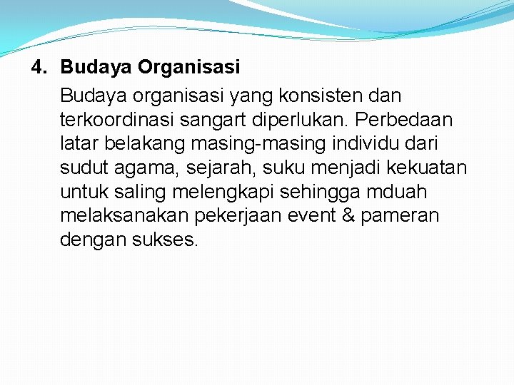4. Budaya Organisasi Budaya organisasi yang konsisten dan terkoordinasi sangart diperlukan. Perbedaan latar belakang