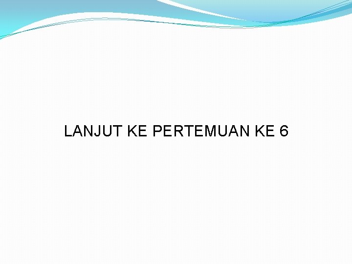 LANJUT KE PERTEMUAN KE 6 