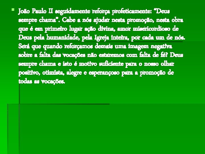 § João Paulo II seguidamente reforça profeticamente: “Deus sempre chama”. Cabe a nós ajudar