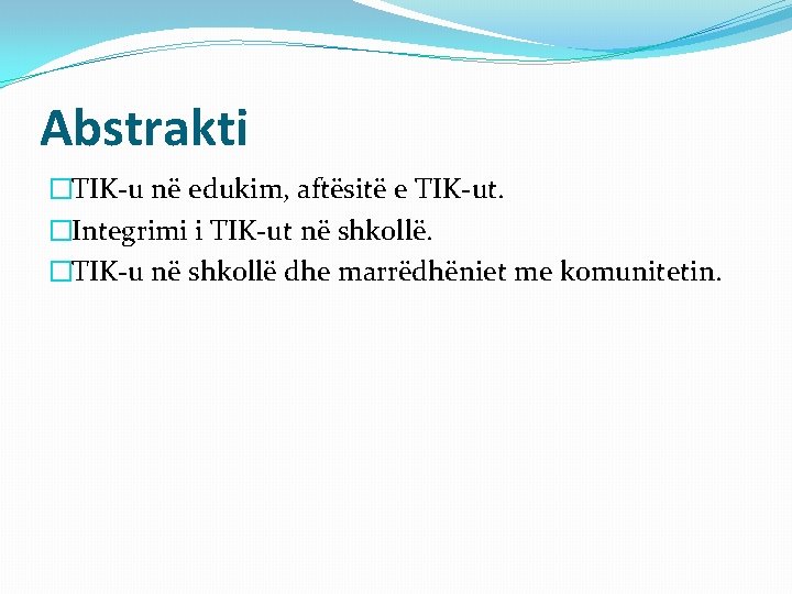 Abstrakti �TIK-u në edukim, aftësitë e TIK-ut. �Integrimi i TIK-ut në shkollë. �TIK-u në