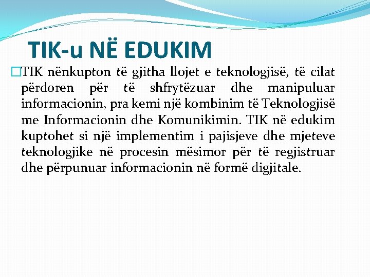 TIK-u NË EDUKIM �TIK nënkupton të gjitha llojet e teknologjisë, të cilat përdoren për