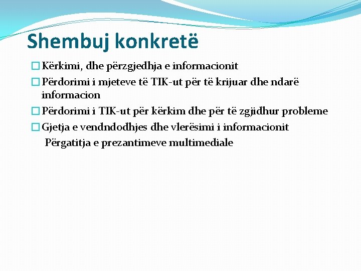 Shembuj konkretë �Kërkimi, dhe përzgjedhja e informacionit �Përdorimi i mjeteve të TIK-ut për të