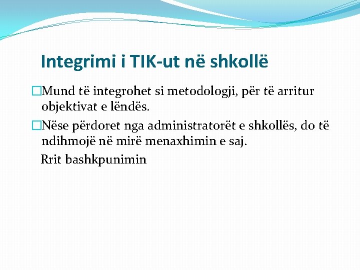 Integrimi i TIK-ut në shkollë �Mund të integrohet si metodologji, për të arritur objektivat