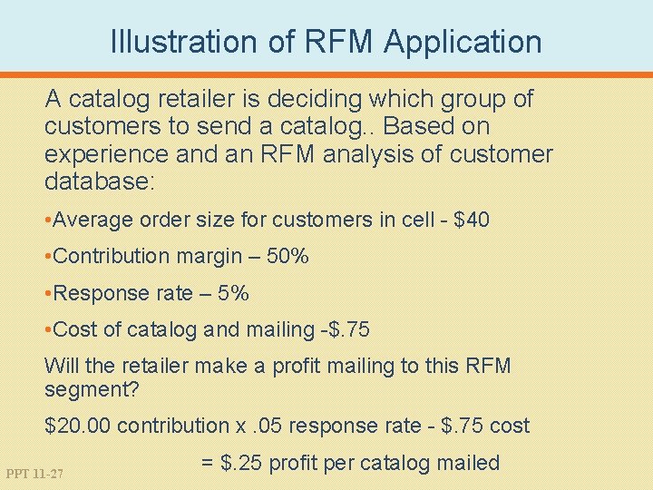 Illustration of RFM Application A catalog retailer is deciding which group of customers to