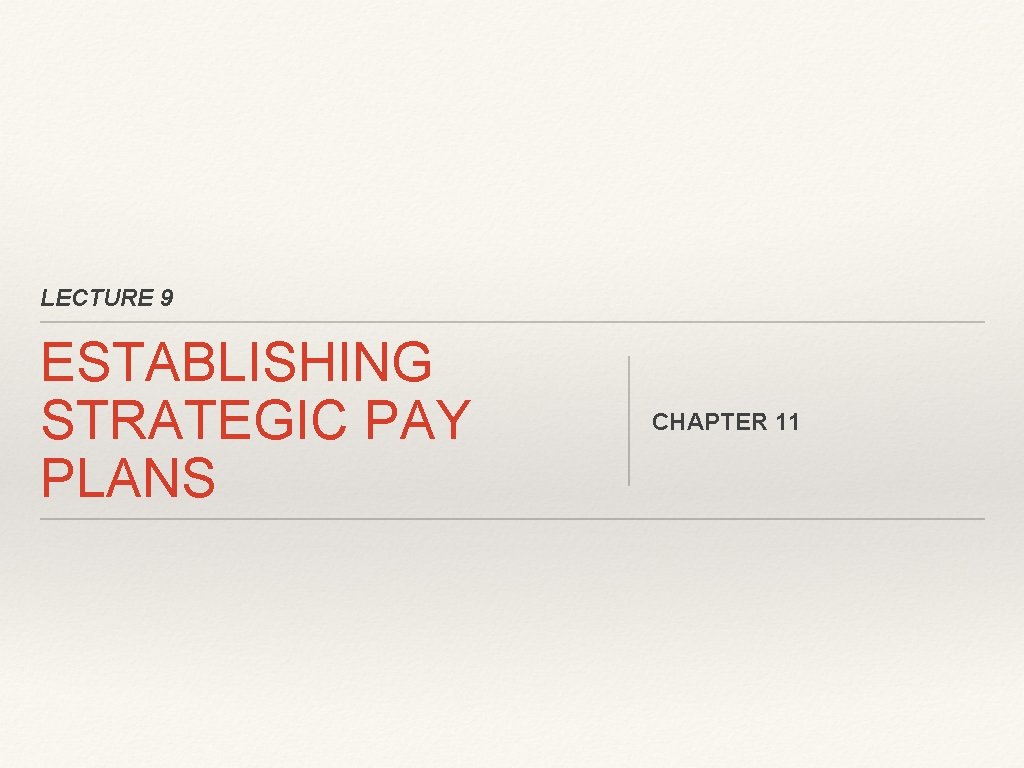 LECTURE 9 ESTABLISHING STRATEGIC PAY PLANS CHAPTER 11 