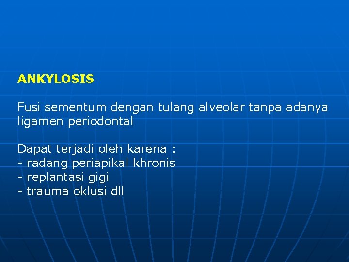 ANKYLOSIS Fusi sementum dengan tulang alveolar tanpa adanya ligamen periodontal Dapat terjadi oleh karena