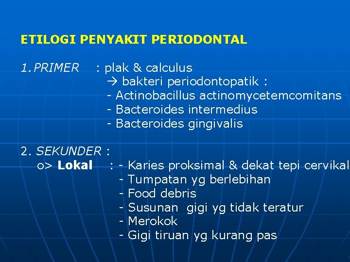 ETILOGI PENYAKIT PERIODONTAL 1. PRIMER : plak & calculus bakteri periodontopatik : - Actinobacillus