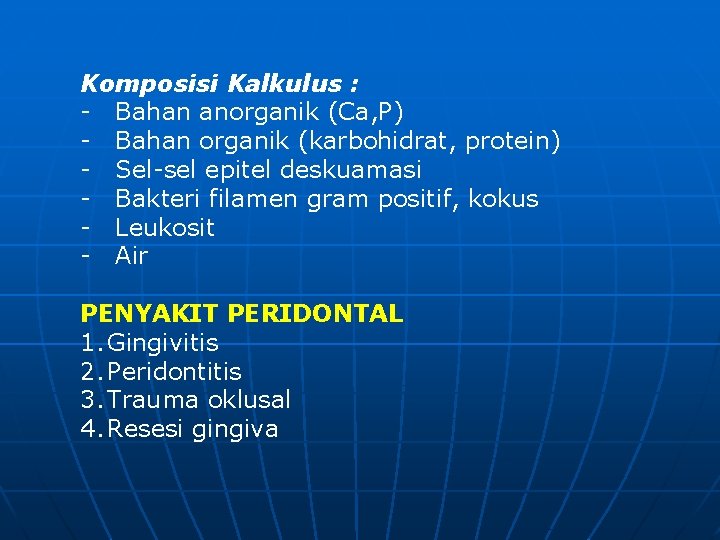 Komposisi Kalkulus : - Bahan anorganik (Ca, P) - Bahan organik (karbohidrat, protein) -