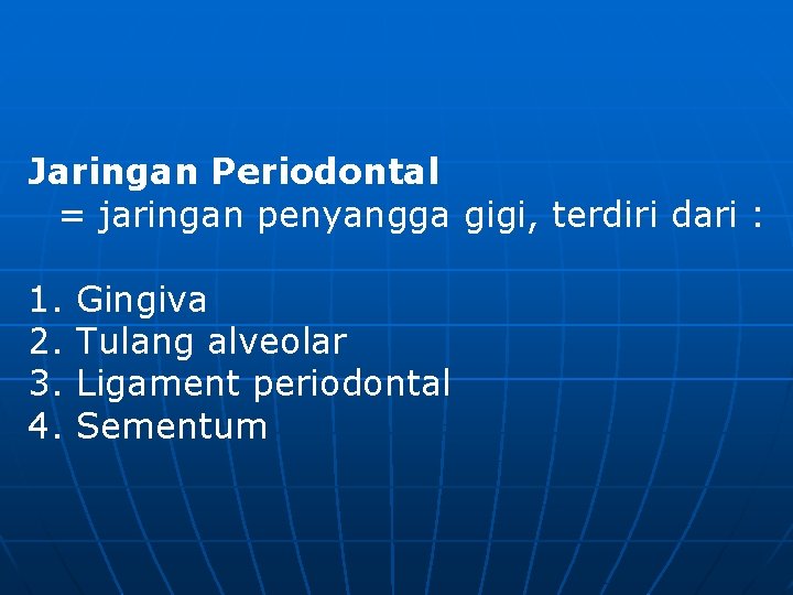 Jaringan Periodontal = jaringan penyangga gigi, terdiri dari : 1. 2. 3. 4. Gingiva