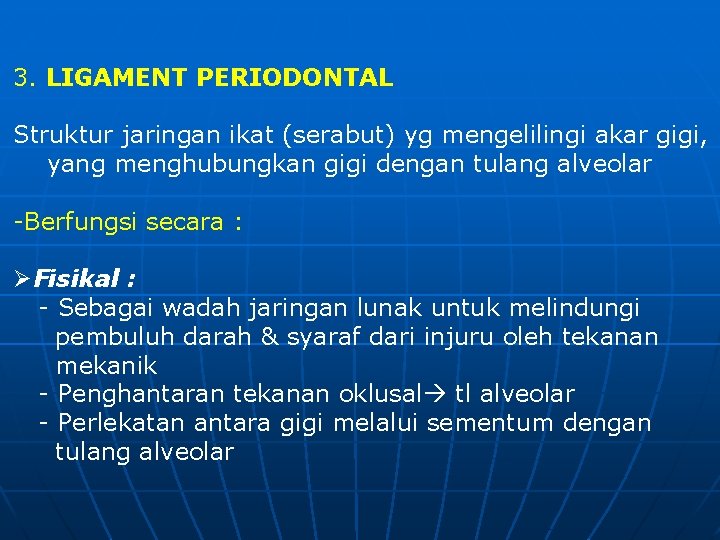 3. LIGAMENT PERIODONTAL Struktur jaringan ikat (serabut) yg mengelilingi akar gigi, yang menghubungkan gigi