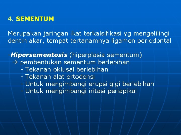 4. SEMENTUM Merupakan jaringan ikat terkalsifikasi yg mengelilingi dentin akar, tempat tertanamnya ligamen periodontal