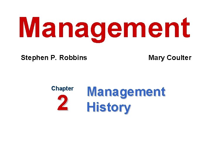 Management Stephen P. Robbins Chapter 2 Mary Coulter Management History 