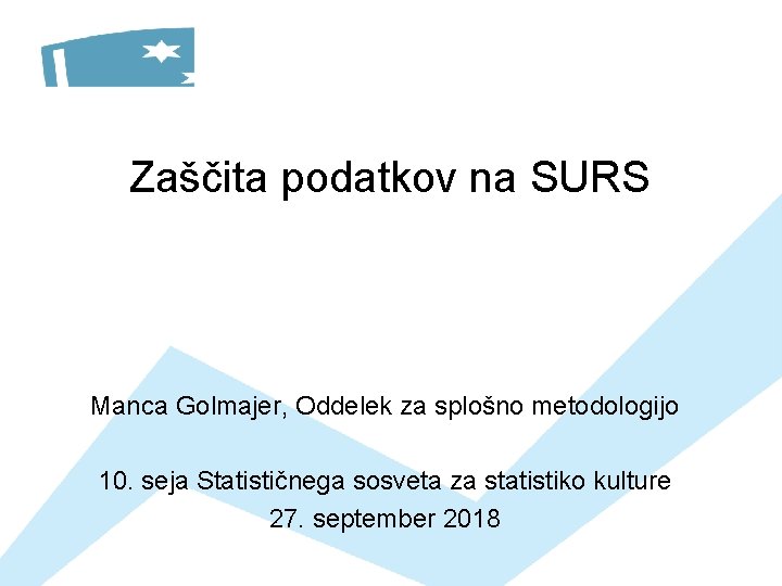 Zaščita podatkov na SURS Manca Golmajer, Oddelek za splošno metodologijo 10. seja Statističnega sosveta