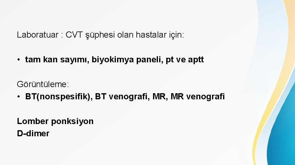 Laboratuar : CVT şüphesi olan hastalar için: • tam kan sayımı, biyokimya paneli, pt