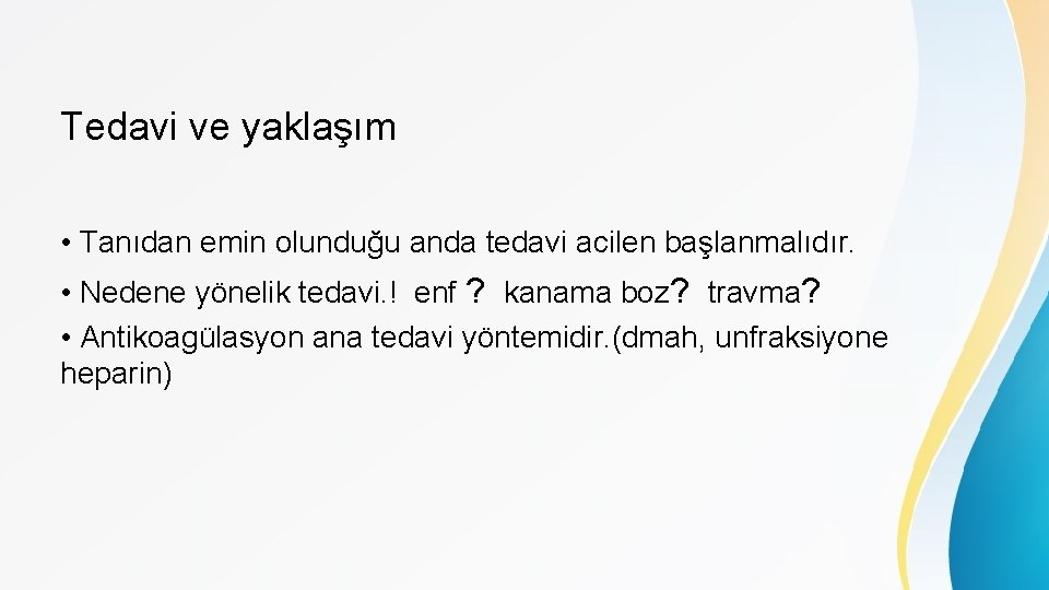 Tedavi ve yaklaşım • Tanıdan emin olunduğu anda tedavi acilen başlanmalıdır. • Nedene yönelik