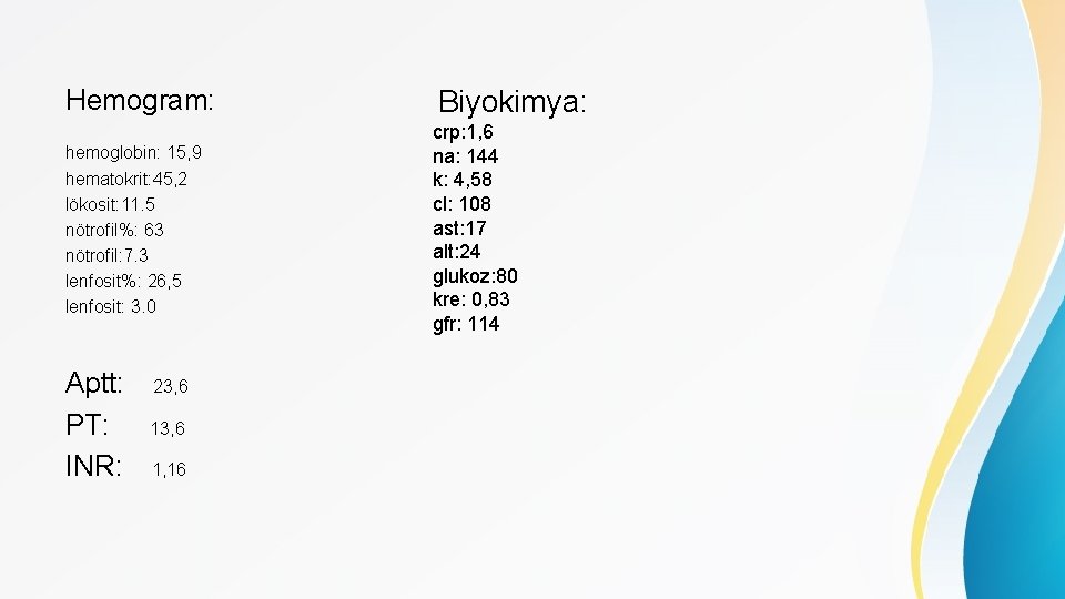 Hemogram: hemoglobin: 15, 9 hematokrit: 45, 2 lökosit: 11. 5 nötrofil%: 63 nötrofil: 7.