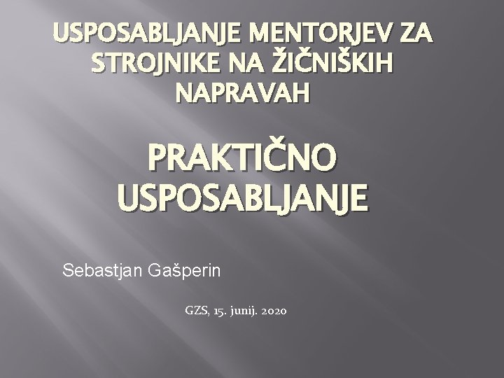 USPOSABLJANJE MENTORJEV ZA STROJNIKE NA ŽIČNIŠKIH NAPRAVAH PRAKTIČNO USPOSABLJANJE Sebastjan Gašperin GZS, 15. junij.