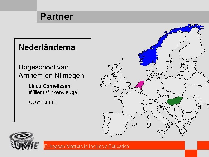 Partner Nederländerna Hogeschool van Arnhem en Nijmegen Linus Cornelissen Willem Vinkenvleugel www. han. nl