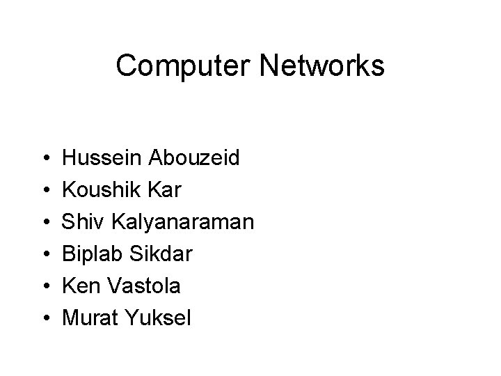 Computer Networks • • • Hussein Abouzeid Koushik Kar Shiv Kalyanaraman Biplab Sikdar Ken