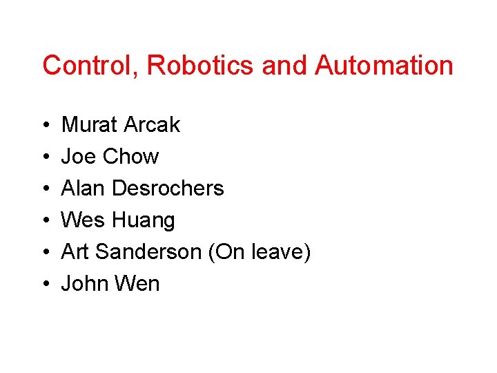 Control, Robotics and Automation • • • Murat Arcak Joe Chow Alan Desrochers Wes