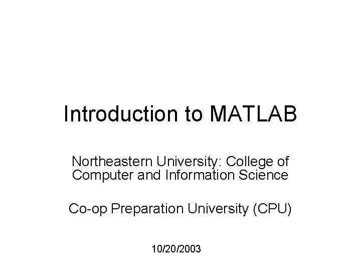 Introduction to MATLAB Northeastern University: College of Computer and Information Science Co-op Preparation University