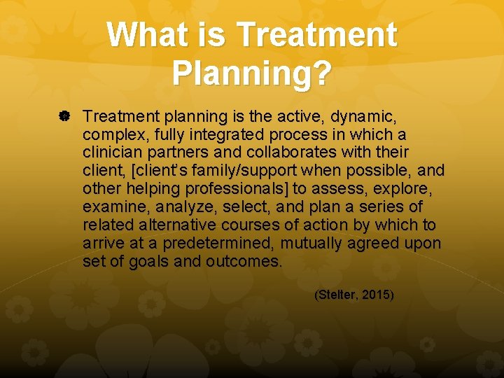 What is Treatment Planning? Treatment planning is the active, dynamic, complex, fully integrated process