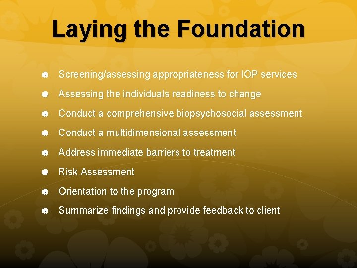 Laying the Foundation Screening/assessing appropriateness for IOP services Assessing the individuals readiness to change