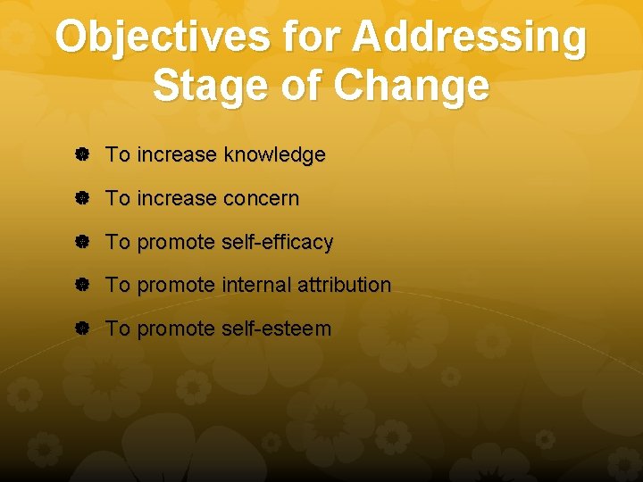 Objectives for Addressing Stage of Change To increase knowledge To increase concern To promote
