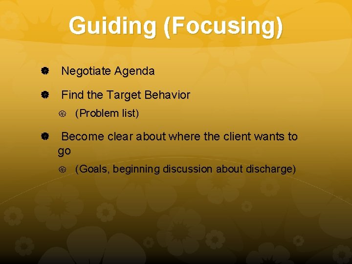 Guiding (Focusing) Negotiate Agenda Find the Target Behavior (Problem list) Become clear about where