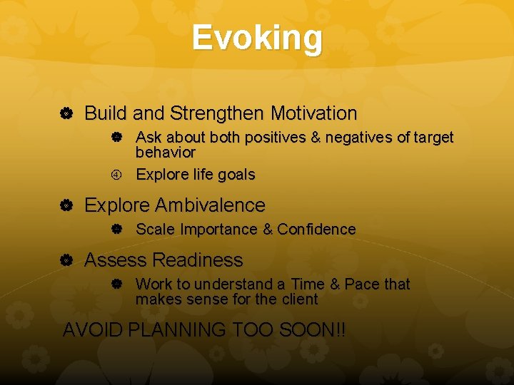 Evoking Build and Strengthen Motivation Ask about both positives & negatives of target behavior