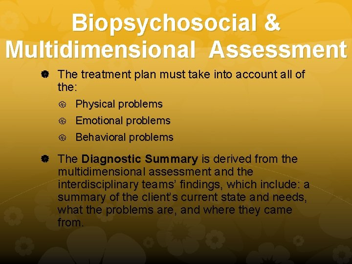 Biopsychosocial & Multidimensional Assessment The treatment plan must take into account all of the: