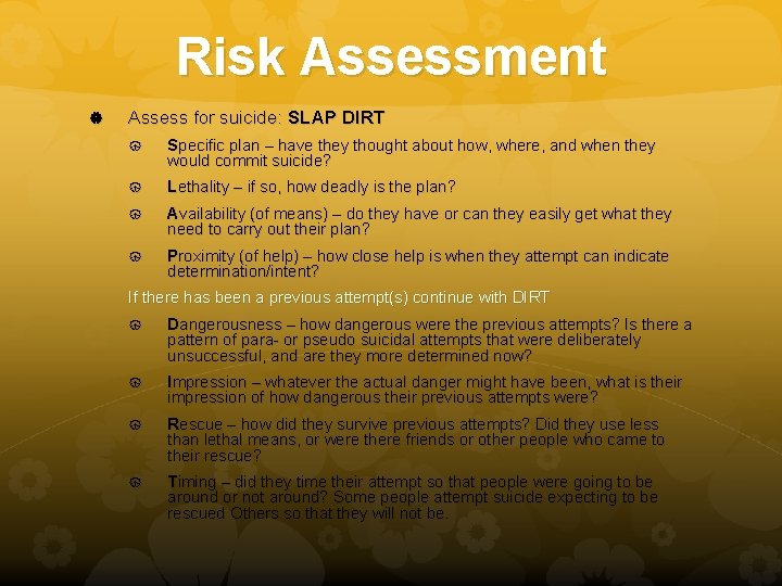 Risk Assessment Assess for suicide: SLAP DIRT Specific plan – have they thought about