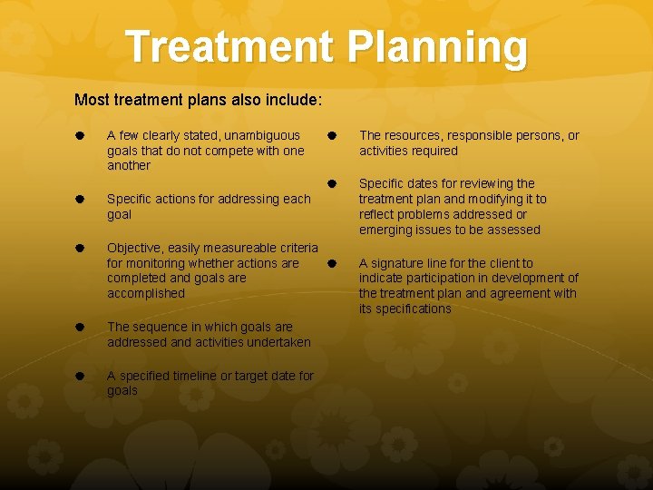 Treatment Planning Most treatment plans also include: A few clearly stated, unambiguous goals that