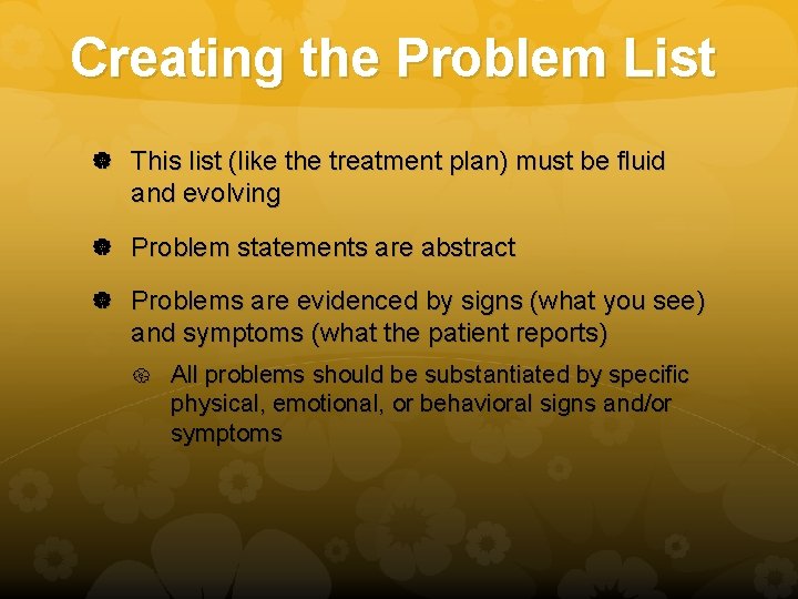 Creating the Problem List This list (like the treatment plan) must be fluid and